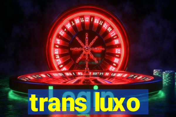 trans luxo